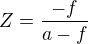 $Z=\frac{-f}{a-f}$