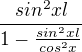 $\frac{sin^2 xl}{1-\frac{sin^2 xl}{cos^2 x}}$