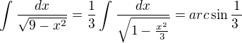 $\int_{}^{}\frac{dx}{\sqrt{9-x^{2}}}=\frac{1}{3}\int_{}^{}\frac{dx}{\sqrt{1-\frac{x^{2}}{3}}}=arc\sin \frac{1}{3\frac{}{}}$
