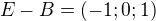 $E-B=(-1;0;1)$