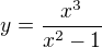 $y=\frac{x^3}{x^2-1}$