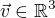 $\vec{v}\in\mathbb{R}^3$