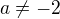 $ a\ne {-2} $