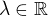 $\lambda\in\mathbb R$