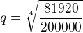 $q=\sqrt[4]{\frac{81920}{200000}}$
