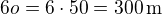 $6o=6\cdot 50=300\,\rm{m}$