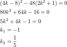 $(4k-8)^2-48(2k^2+1)=0\nl80k^2+64k-16=0\nl5k^2+4k-1=0\nlk_1=-1\nlk_2=\frac 15$