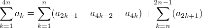 $\sum_{k=1}^{4n} a_k = \sum_{k=1}^{n } (a_{2k-1}+a_{4k-2}+a_{4k} ) + \sum_{k=n}^{2n-1} (a_{2k+1})$