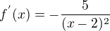 $f^{'}(x) = -\frac{5}{(x-2)^{2}}$
