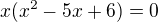 $x(x^{2}-5x+6)=0$