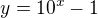 $y=10^x-1$