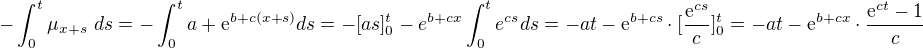 $-\int_0^t{\mu_{x+s}\ {} ds}={-\int_0^{t}{a+\mathrm{e}^{b+c(x+s)}}ds}=-[as]_0^t-e^{b+cx}\int_{0}^{t}e^{cs}ds=-at-\mathrm{e}^{b+cs}\cdot [\frac{\mathrm{e}^{cs}}{c}]_0^t=-at-\mathrm{e}^{b+cx}\cdot \frac{\mathrm{e}^{ct}-1}{c}$