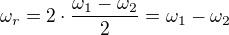 $\omega_r=2\cdot \frac{\omega_1-\omega_2}2=\omega_1-\omega_2$