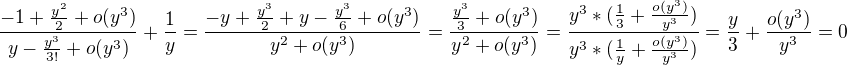 $\frac{-1+\frac{y^2}{2}+o(y^3)}{y-\frac{y^3}{3!}+o(y^3)}+\frac1y=\frac{-y+\frac{y^3}{2}+y-\frac{y^3}{6}+o(y^3)}{y^2+o(y^3)}=\frac{\frac{y^3}{3}+o(y^3)}{y^2+o(y^3)}=\frac{y^3*(\frac13+\frac{o(y^3)}{y^3})}{y^3*(\frac1y+\frac{o(y^3)}{y^3})}=\frac y3+\frac{o(y^3)}{y^3}=0$