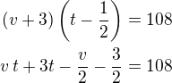 $(v+3)\left(t-\frac 12\right)=108\\v\,t+3t-\frac v2-\frac 32=108$