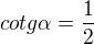 $cotg \alpha=\frac{1}{2}$