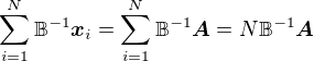 $\sum_{i=1}^N\mathbb{B}^{-1}\boldsymbol{x}_{i}=\sum_{i=1}^N\mathbb{B}^{-1}\boldsymbol{A} = N\mathbb{B}^{-1}\boldsymbol{A} $