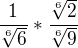 $\frac{1}{\sqrt[6]{6}}*\frac{\sqrt[6]{2}}{\sqrt[6]{9}}$