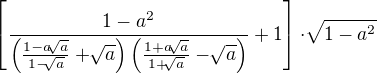 $\left[ \frac{1-a^2}{\left( \frac{1-a\sqrt[]{a}}{1-\sqrt[]{a}}+ \sqrt[]{a}\right)\left( \frac{1+a\sqrt[]{a}}{1+\sqrt[]{a}}- \sqrt[]{a} \right)} +1\right]\cdot\sqrt[]{1-a^2}$