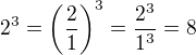$ 2^3 = \left(\frac{2}{1}\right)^3 = \frac{2^3}{1^3} = 8 $