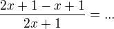 $\frac{2x+1-x+1}{2x+1}=...$