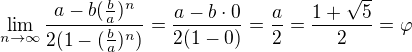 $\lim_{n\to\infty }\frac{a-b(\frac{b}{a})^{n}}{2(1-(\frac{b}{a})^{n})}=\frac{a-b\cdot 0}{2(1-0)}=\frac{a}{2}=\frac{1+\sqrt{5}}{2}=\varphi $