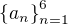 $\{a_{n}\}^{6}_{n=1}$