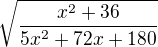 $\sqrt{\frac{x^2+36}{5x^2+72x+180}}$