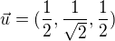 $\vec{u}=(\frac{1}{2},\frac{1}{\sqrt{2}}, \frac{1}{2})$