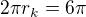 $2\pi r_k=6\pi$