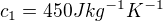 $c_1 = 450 Jkg^{-1}K^{-1}$