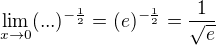 $\lim_{x\rightarrow0}(...)^{-\frac{1}{2}} = (e)^{-\frac12} = \frac{1}{\sqrt{e}}$