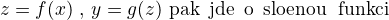 $z=f(x)\,\,,\,y=g(z)\, \text{\,pak\, jde \,o\, slo�enou\; funkci}$