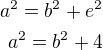 $a^2=b^2+e^2\\a^2=b^2+4$