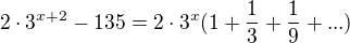 $2\cdot 3^{x+2} - 135 =2\cdot 3^x(1+\frac13+\frac19+...)$
