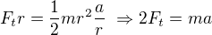 $F_tr=\frac12mr^2\frac ar\ \Rightarrow 2F_t=ma$