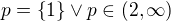 $p=\{1\} \vee p\in (2,\infty)$