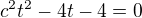 $c^2t^2-4t-4=0$