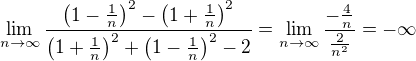 kopírovat do textarea $\lim_{n\to\infty}\frac{\(1-\frac{1}{n}\)^2-\(1+\frac{1}{n}\)^2}{\(1+\frac{1}{n}\)^2+\(1-\frac{1}{n}\)^2-2}=\lim_{n\to\infty}\frac{-\frac{4}{n}}{\frac{2}{n^2}}=-\infty$