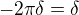 $-2\pi\delta=\delta$