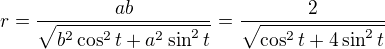 $r=\frac{ab}{\sqrt{b^2\cos^2t+a^2\sin^2t}}=\frac{2}{\sqrt{\cos^2t+4\sin^2t}}$