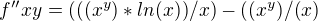 $ f''xy= (((x^y)*ln(x))/x) - ((x^y)/(x) $
