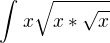 $\int_{}^{}x\sqrt{x*\sqrt{x}}$