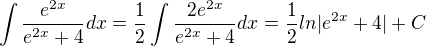 $\int \frac{e^{2x}}{e^{2x}+4}dx=\frac{1}{2}\int \frac{2e^{2x}}{e^{2x}+4}dx=\frac{1}{2}ln|e^{2x}+4|+C$