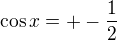 $\cos x=+-\frac{1}{2}$