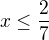 $x\le\frac27$