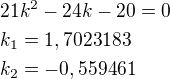 kopírovat do textarea $21k^2-24k-20=0\nlk_1=1,7023183\nlk_2=-0,559461$