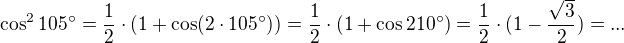 kopírovat do textarea $\cos^{2}105° = \frac12 \cdot (1 + \cos (2\cdot105°)) = \frac12 \cdot (1 + \cos 210°) = \frac12 \cdot (1 - \frac{\sqrt{3}}{2}) = ...$