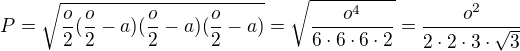 $P=\sqrt{\frac{o}2(\frac{o}2-a)(\frac{o}2-a)(\frac{o}2-a)}=\sqrt\frac{o^4}{6\cdot6\cdot6\cdot 2}=\frac {o^2}{2\cdot2\cdot3\cdot\sqrt 3}$