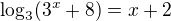 $\log_{3}(3^{x}+8)=x+2$